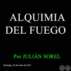 ALQUIMIA DEL FUEGO - Por JULIN SOREL - Domingo, 28 de Junio de 2015 